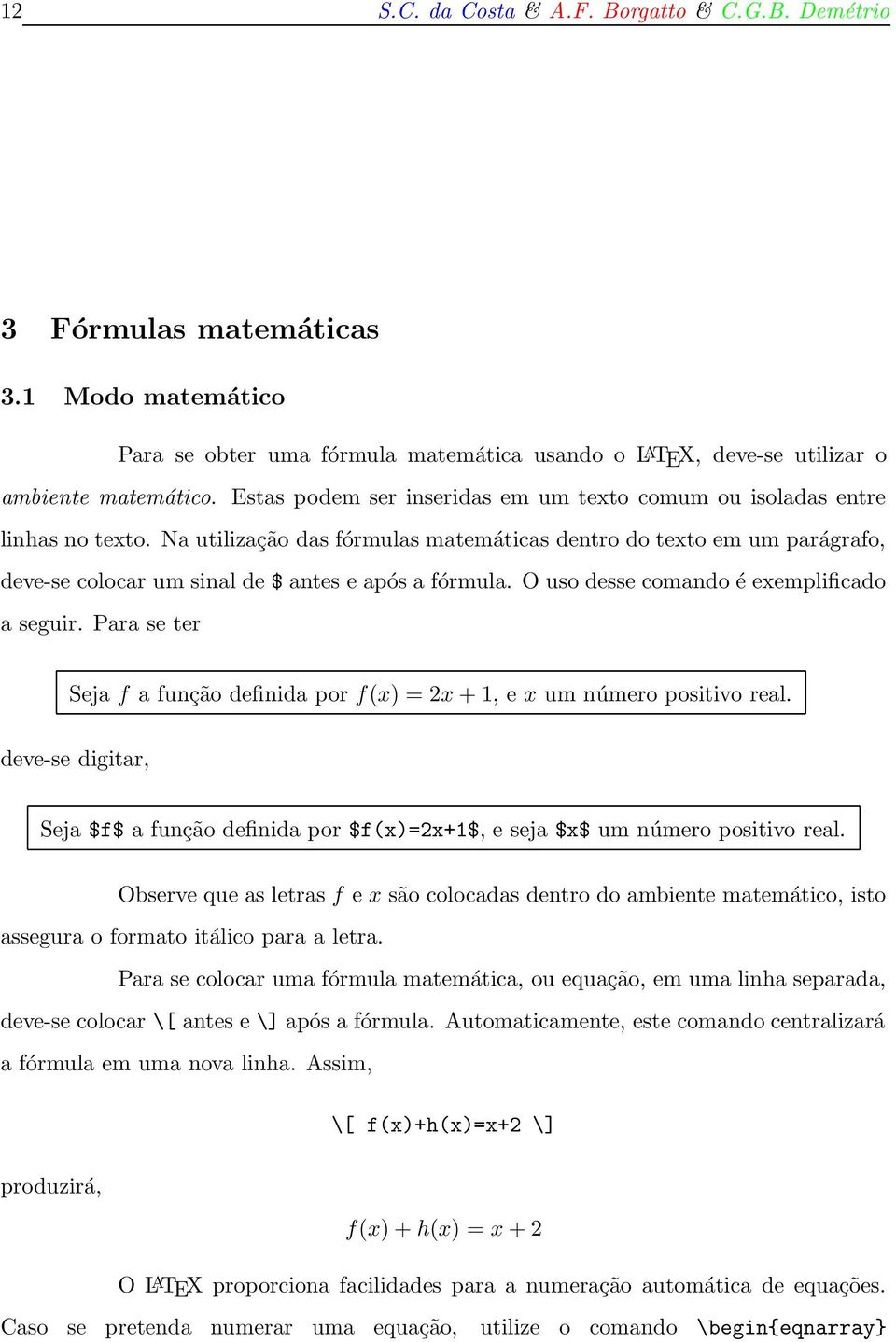 Na utilização das fórmulas matemáticas dentro do texto em um parágrafo, deve-se colocar um sinal de $ antes e após a fórmula. O uso desse comando é exemplificado a seguir.