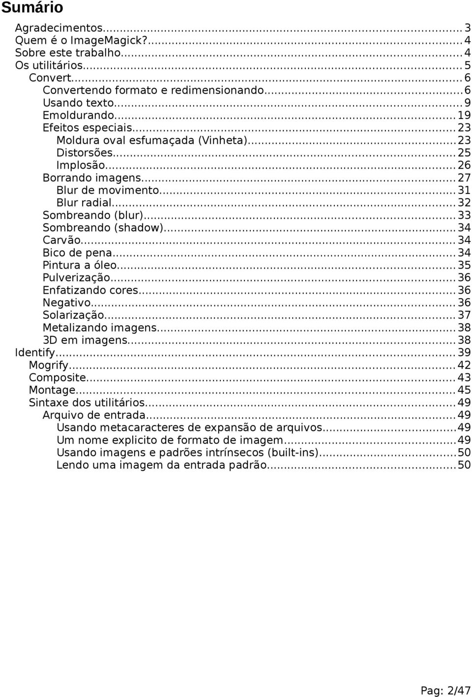 .. 33 Sombreando (shadow)... 34 Carvão... 34 Bico de pena... 34 Pintura a óleo... 35 Pulverização... 36 Enfatizando cores... 36 Negativo... 36 Solarização... 37 Metalizando imagens... 38 3D em imagens.