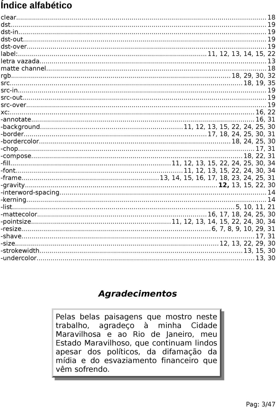 .. 17, 31 -compose... 18, 22, 31 -fill... 11, 12, 13, 15, 22, 24, 25, 30, 34 -font... 11, 12, 13, 15, 22, 24, 30, 34 -frame...13, 14, 15, 16, 17, 18, 23, 24, 25, 31 -gravity.