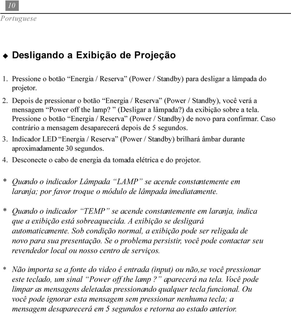 Pressione o botão Energia / Reserva (Power / Standby) de novo para confirmar. Caso contrário a mensagem desaparecerá depois de 5 segundos. 3.