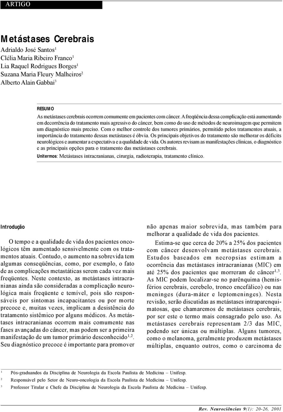 A freqüência dessa complicação está aumentando em decorrência do tratamento mais agressivo do câncer, bem como do uso de métodos de neuroimagem que permitem um diagnóstico mais preciso.