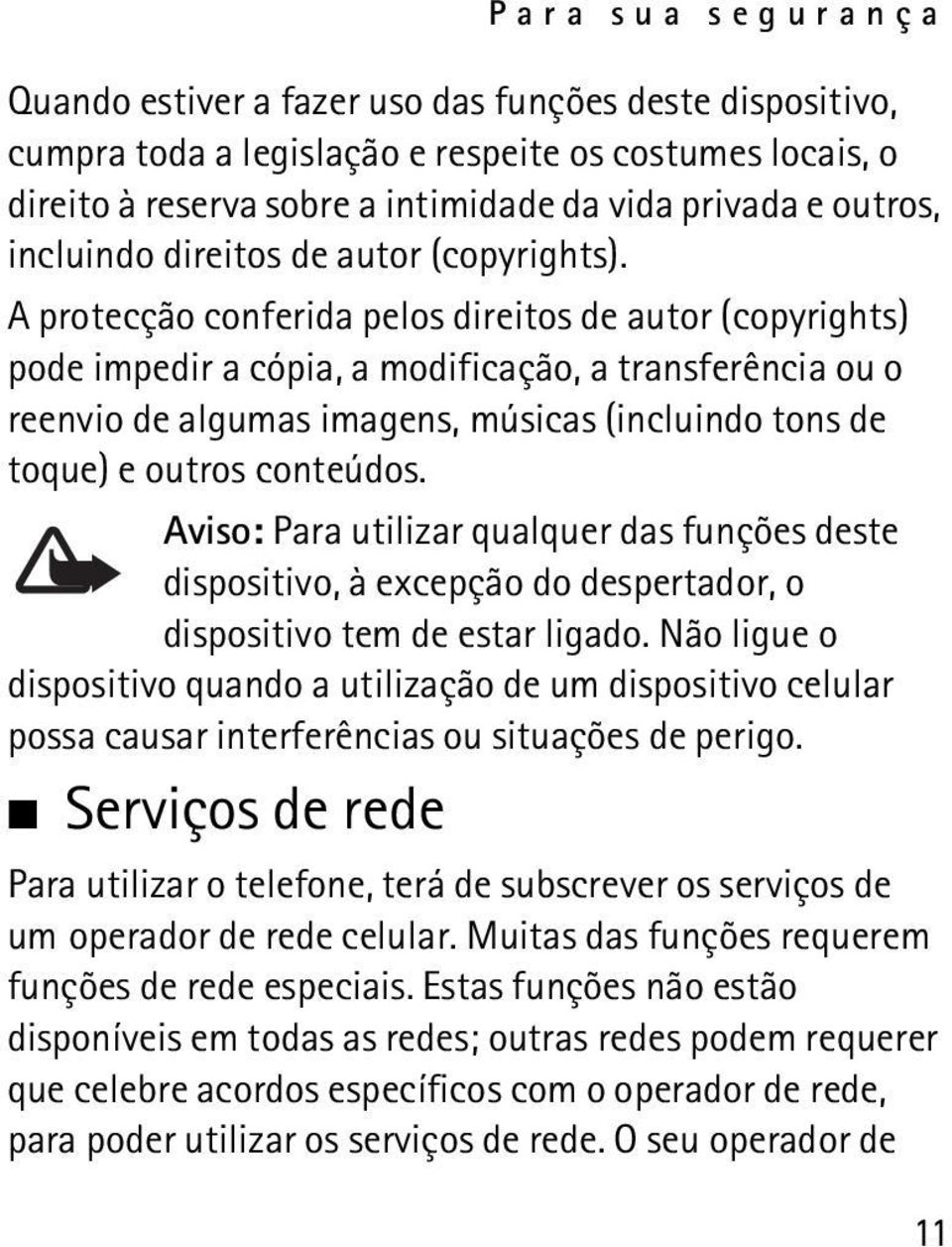 A protecção conferida pelos direitos de autor (copyrights) pode impedir a cópia, a modificação, a transferência ou o reenvio de algumas imagens, músicas (incluindo tons de toque) e outros conteúdos.