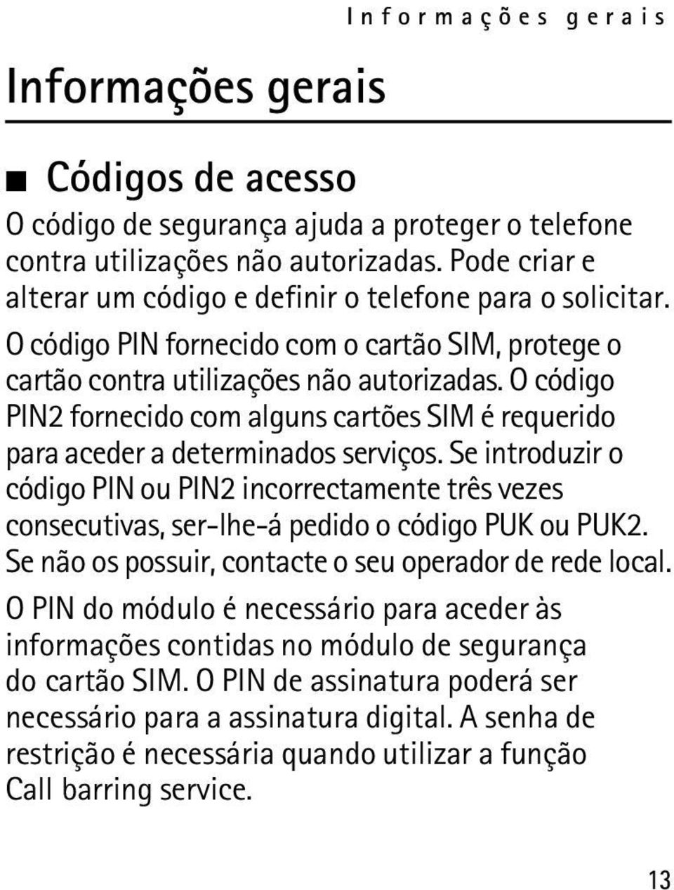 O código PIN2 fornecido com alguns cartões SIM é requerido para aceder a determinados serviços.