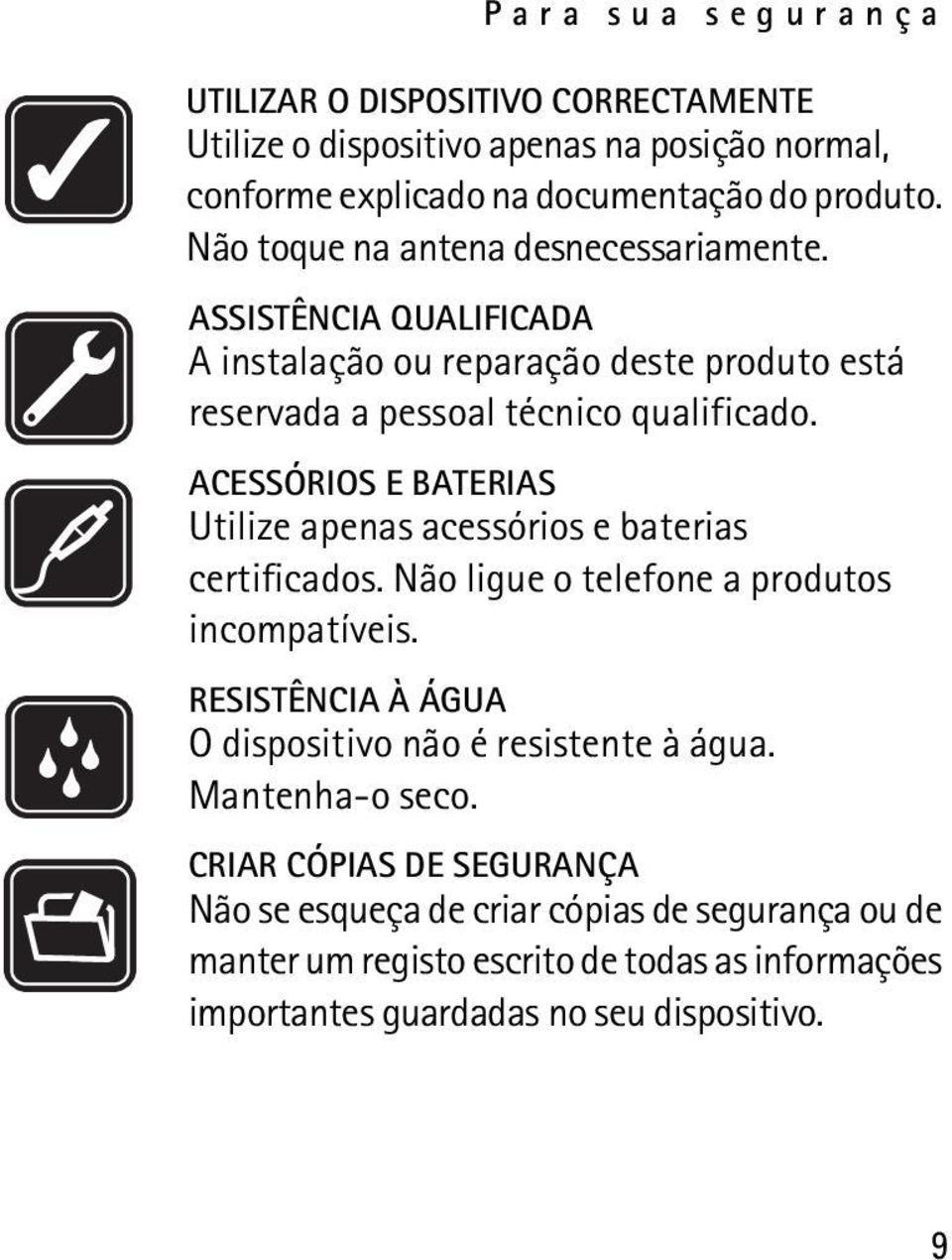 ACESSÓRIOS E BATERIAS Utilize apenas acessórios e baterias certificados. Não ligue o telefone a produtos incompatíveis.
