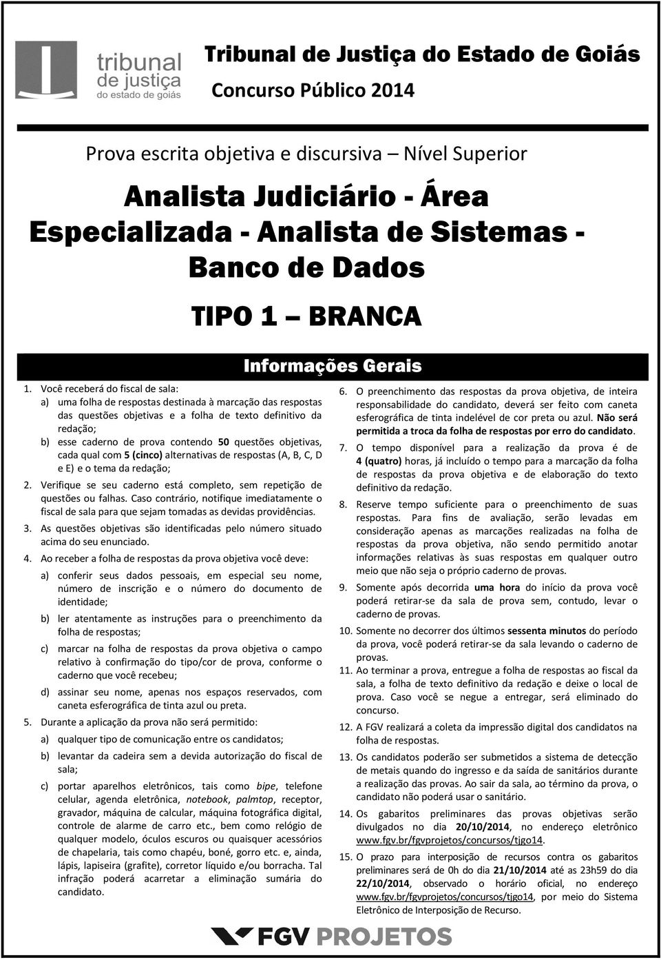 questões objetivas, cada qual com 5 (cinco) alternativas de respostas (A, B, C, D e E) e o tema da redação; 2. Verifique se seu caderno está completo, sem repetição de questões ou falhas.