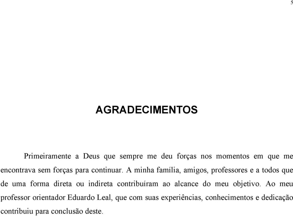 A minha família, amigos, professores e a todos que de uma forma direta ou indireta