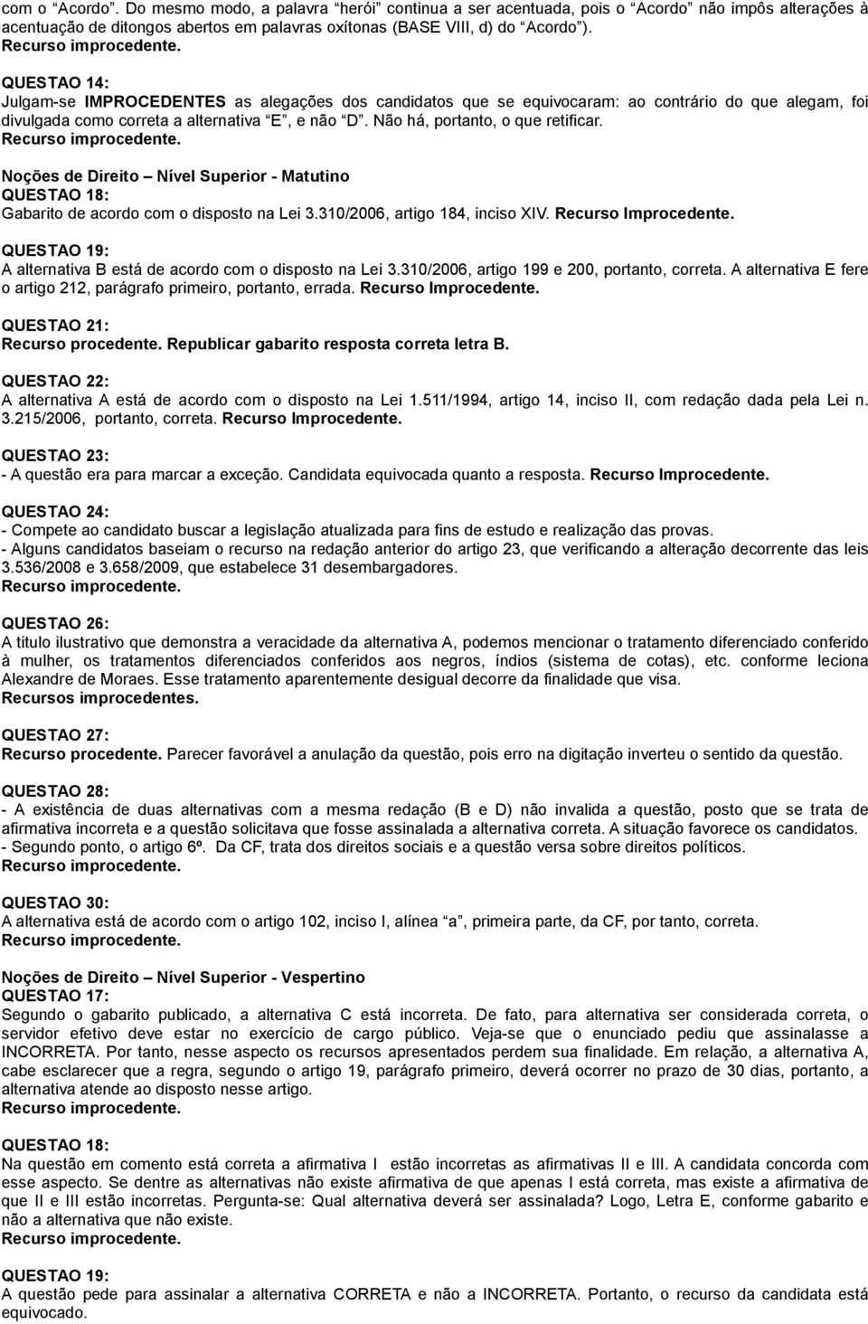 Noções de Nível Superior - Matutino QUESTAO 18: Gabarito de acordo com o disposto na Lei 3.310/2006, artigo 184, inciso XIV. Recurso Improcedente.