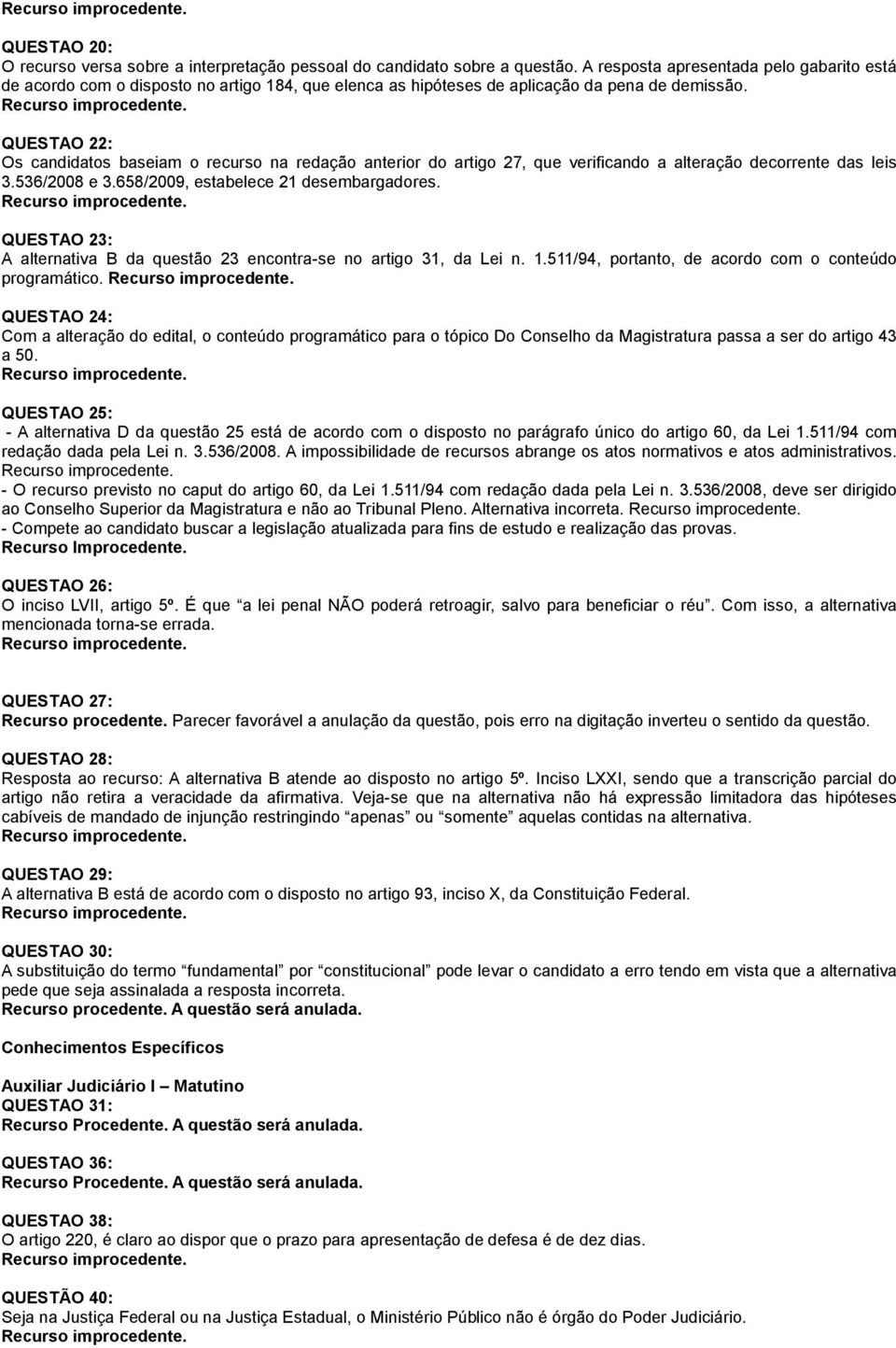 QUESTAO 22: Os candidatos baseiam o recurso na redação anterior do artigo 27, que verificando a alteração decorrente das leis 3.536/2008 e 3.658/2009, estabelece 21 desembargadores.