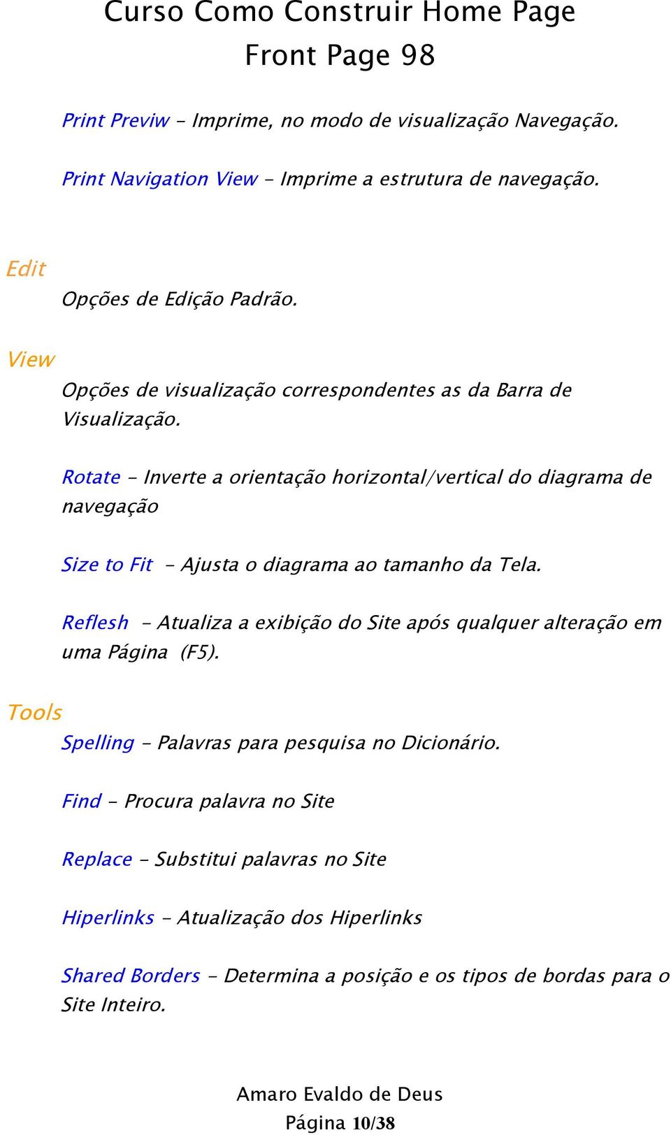 Rotate - Inverte a orientação horizontal/vertical do diagrama de navegação Size to Fit - Ajusta o diagrama ao tamanho da Tela.