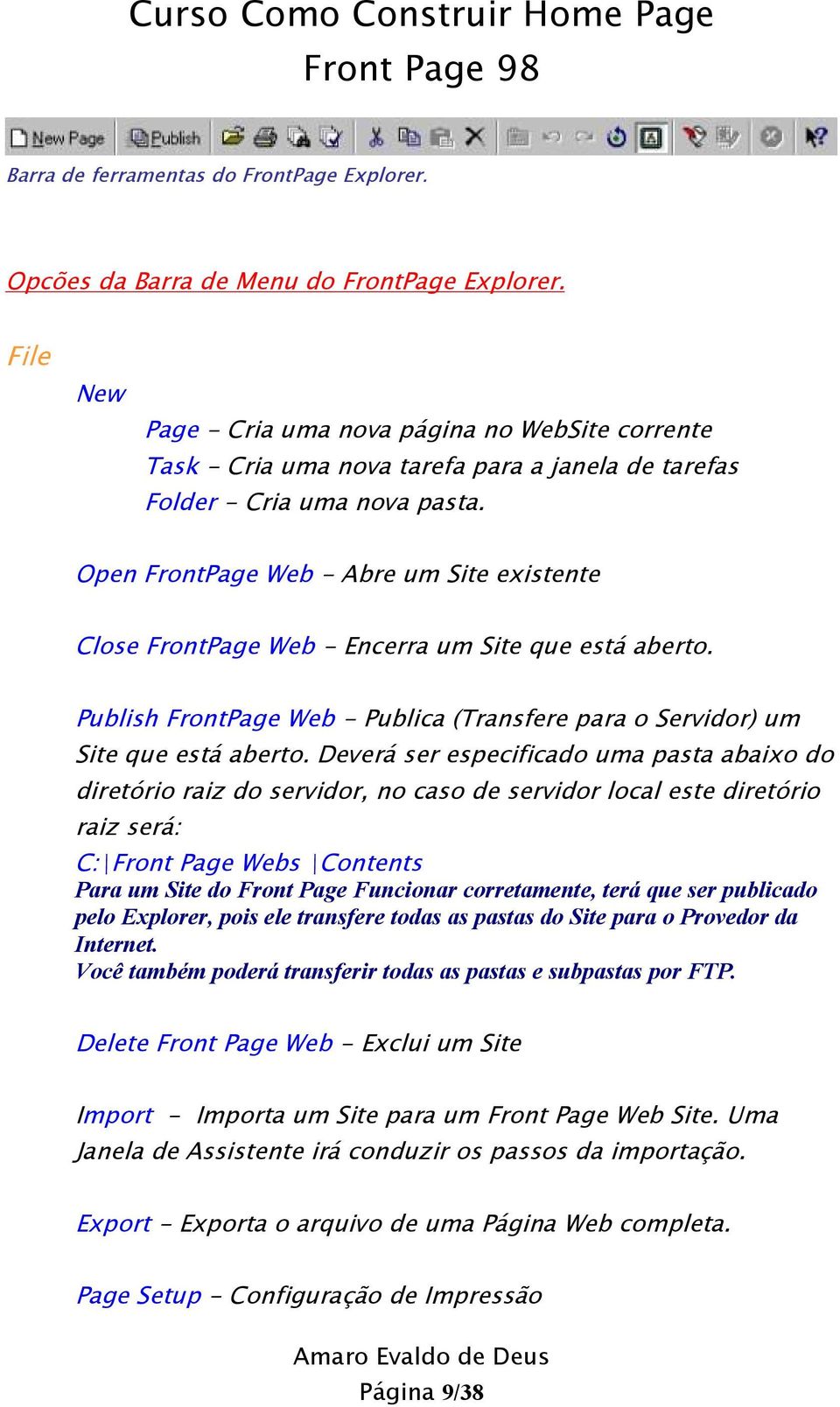 Open FrontPage Web - Abre um Site existente Close FrontPage Web - Encerra um Site que está aberto. Publish FrontPage Web - Publica (Transfere para o Servidor) um Site que está aberto.