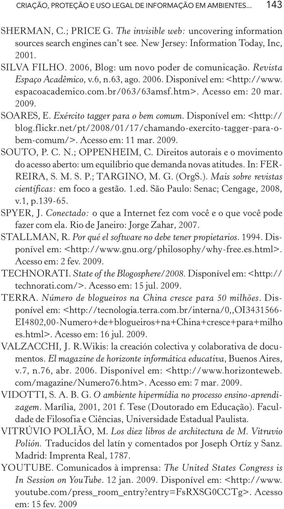 htm>. Acesso em: 20 mar. 2009. SOARES, E. Exército tagger para o bem comum. Disponível em: <http:// blog.flickr.net/pt/2008/01/17/chamando-exercito-tagger-para-obem-comum/>. Acesso em: 11 mar. 2009. SOUTO, P.