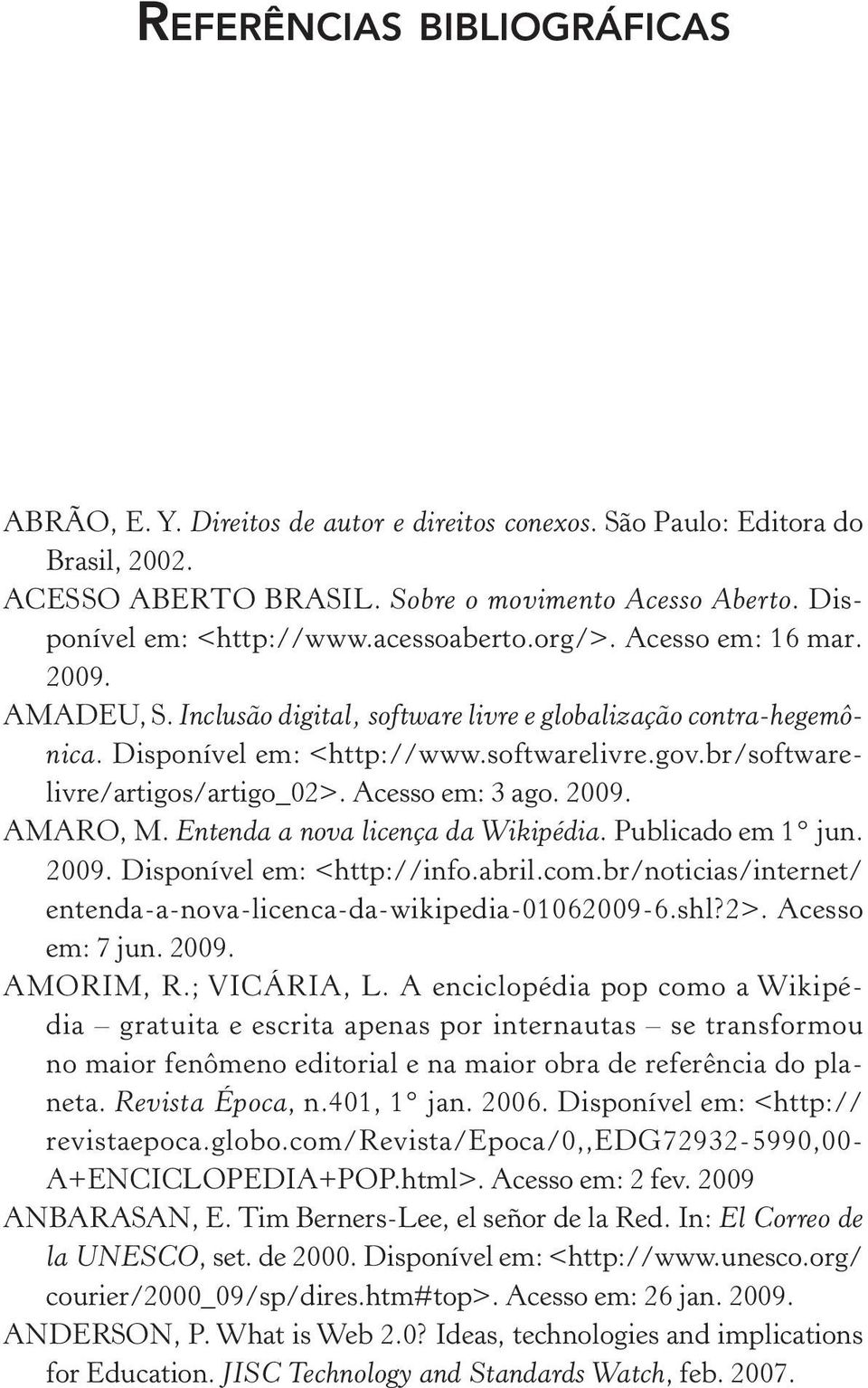 br/softwarelivre/artigos/artigo_02>. Acesso em: 3 ago. 2009. AMARO, M. Entenda a nova licença da Wikipédia. Publicado em 1 jun. 2009. Disponível em: <http://info.abril.com.
