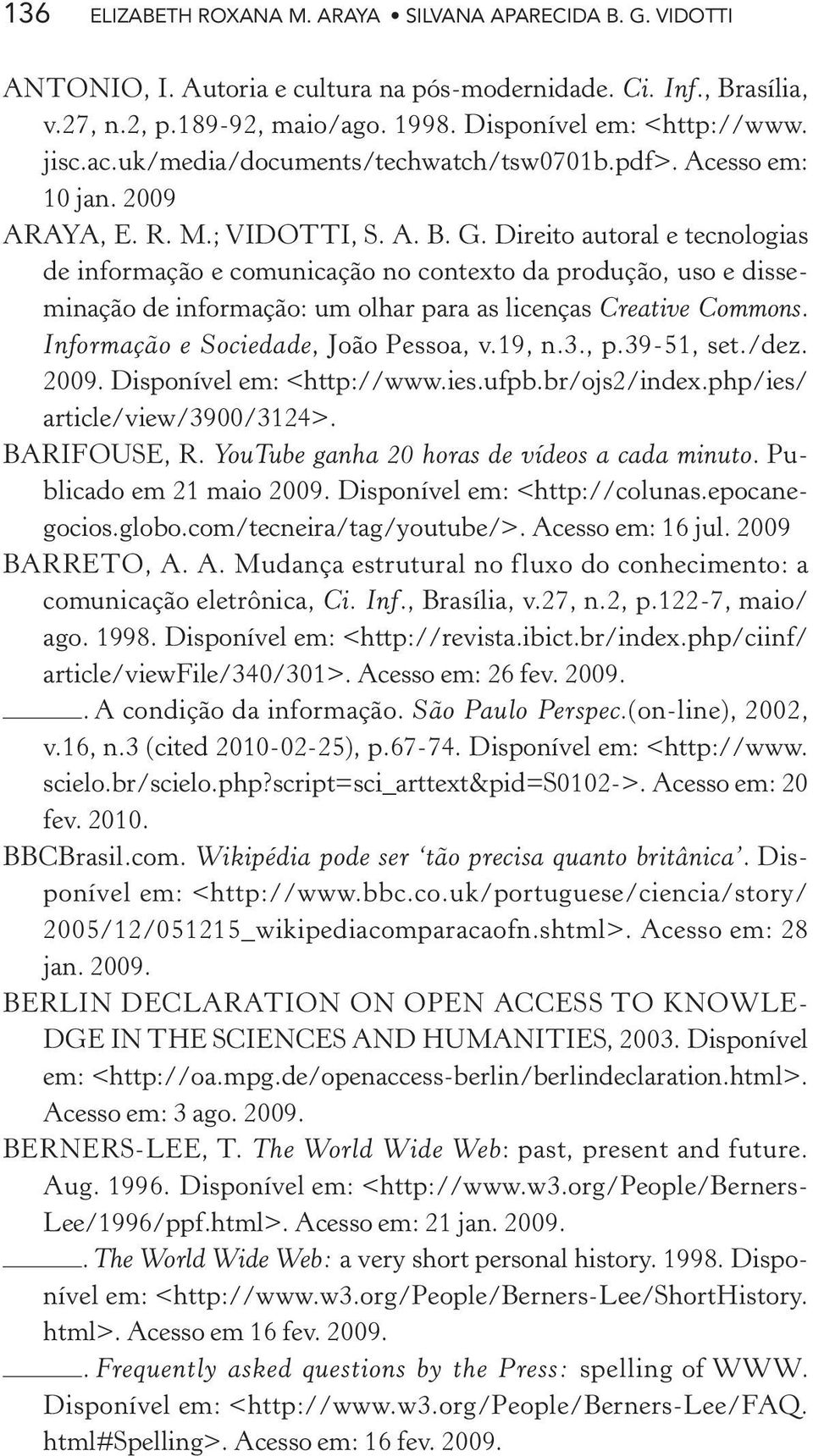 Direito autoral e tecnologias de informação e comunicação no contexto da produção, uso e disseminação de informação: um olhar para as licenças Creative Commons. Informação e Sociedade, João Pessoa, v.