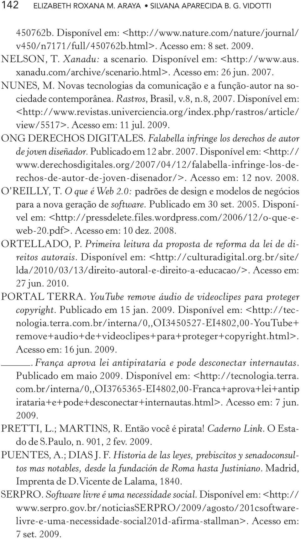 Rastros, Brasil, v.8, n.8, 2007. Disponível em: <http://www.revistas.univerciencia.org/index.php/rastros/article/ view/5517>. Acesso em: 11 jul. 2009. ONG DERECHOS DIGITALES.