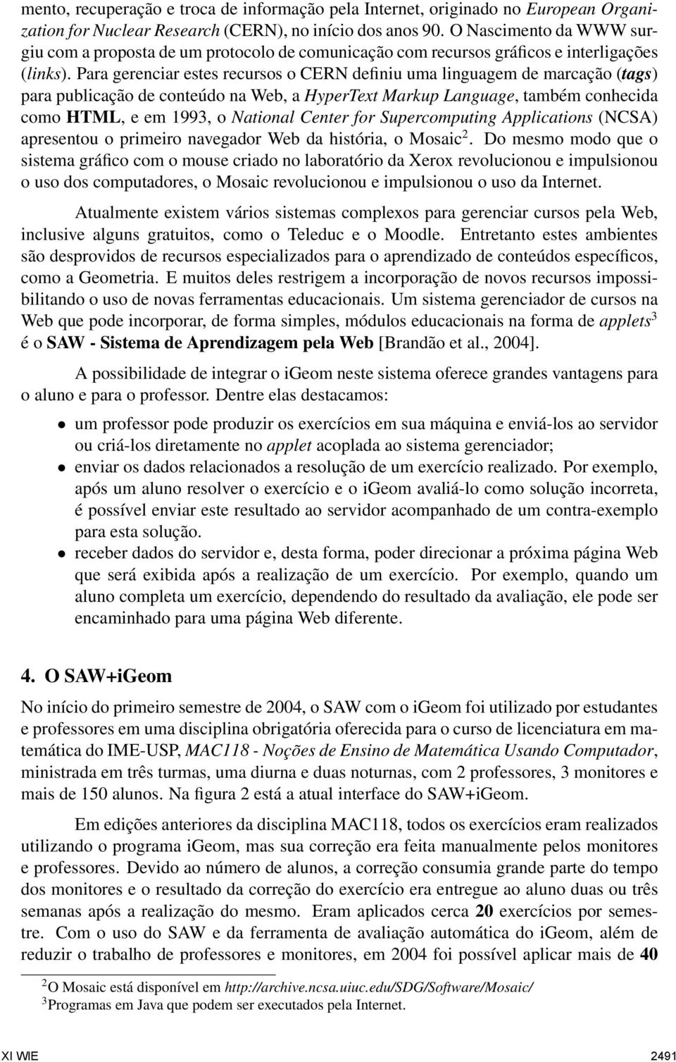 Para gerenciar estes recursos o CERN definiu uma linguagem de marcação (tags) para publicação de conteúdo na Web, a HyperText Markup Language, também conhecida como HTML, e em 1993, o National Center