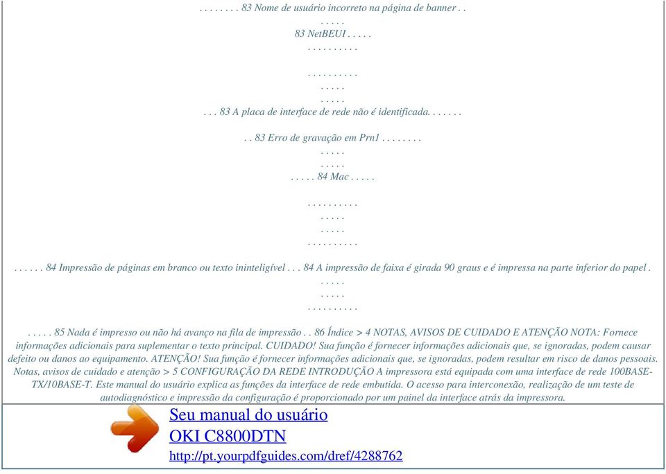 . 86 Índice > 4 NOTAS, AVISOS DE CUIDADO E ATENÇÃO NOTA: Fornece informações adicionais para suplementar o texto principal. CUIDADO! Sua função é fornecer informações adicionais que, se ignoradas, podem causar defeito ou danos ao equipamento.