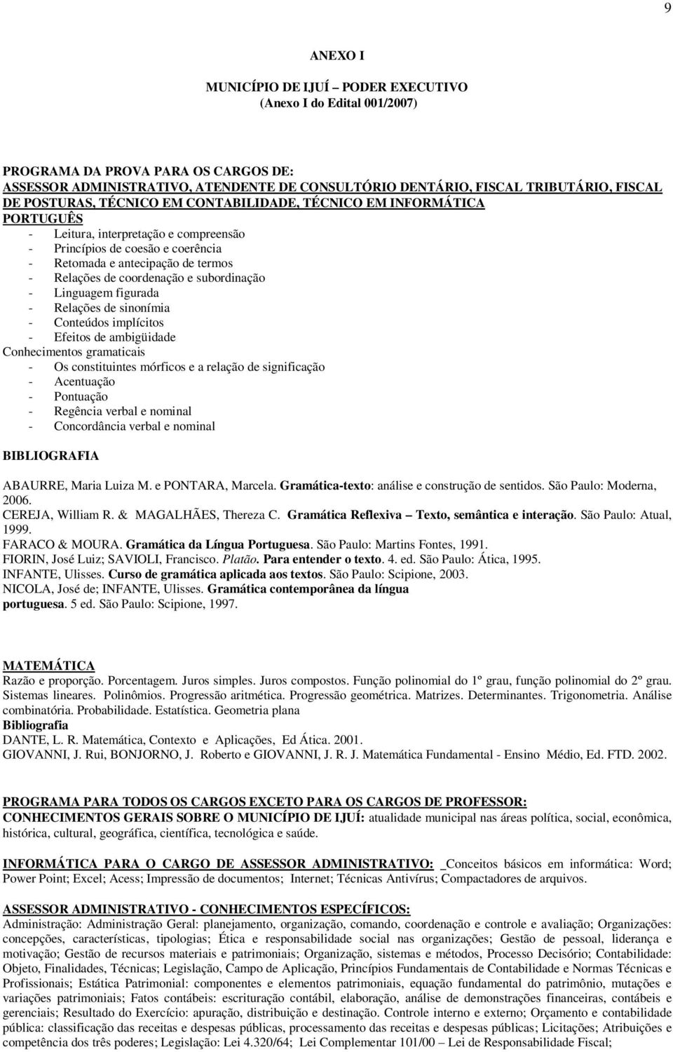 coordenação e subordinação - Linguagem figurada - Relações de sinonímia - Conteúdos implícitos - Efeitos de ambigüidade Conhecimentos gramaticais - Os constituintes mórficos e a relação de