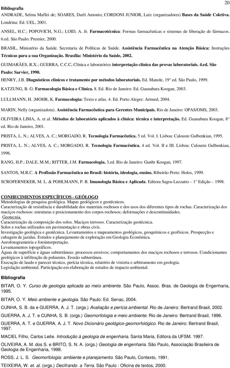 Assistência Farmacêutica na Atenção Básica: Instruções Técnicas para a sua Organização. Brasília: Ministério da Saúde, 2002. GUIMARÃES, R.X.; GUERRA, C.