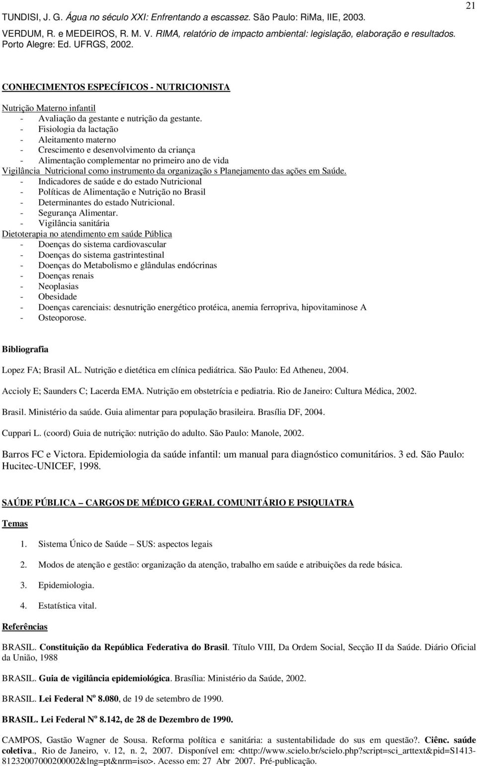 - Fisiologia da lactação - Aleitamento materno - Crescimento e desenvolvimento da criança - Alimentação complementar no primeiro ano de vida Vigilância Nutricional como instrumento da organização s