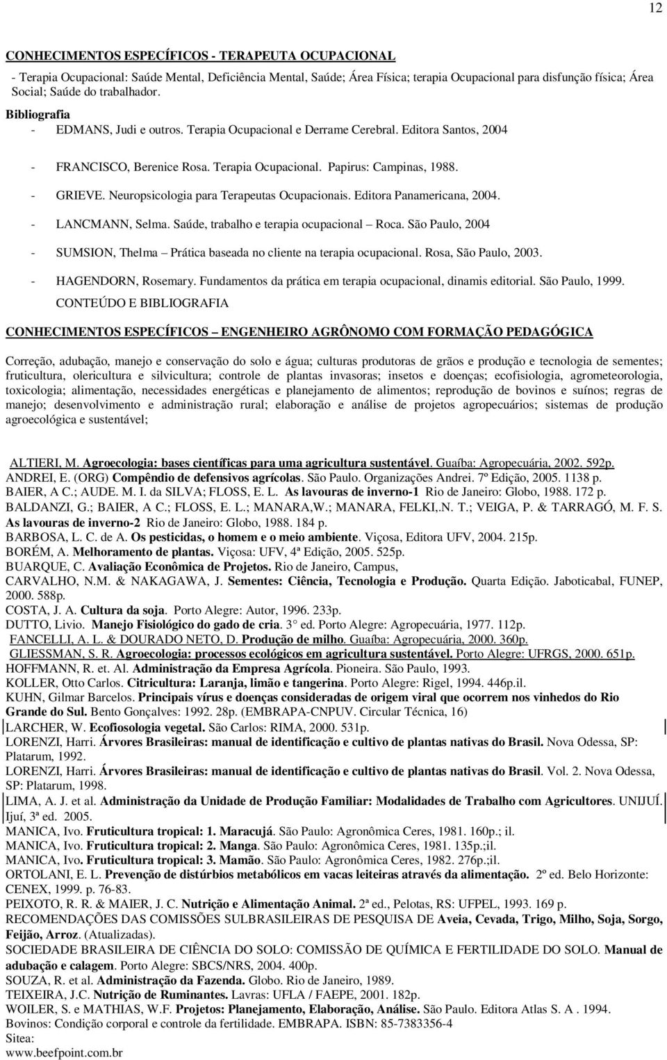 Neuropsicologia para Terapeutas Ocupacionais. Editora Panamericana, 2004. - LANCMANN, Selma. Saúde, trabalho e terapia ocupacional Roca.