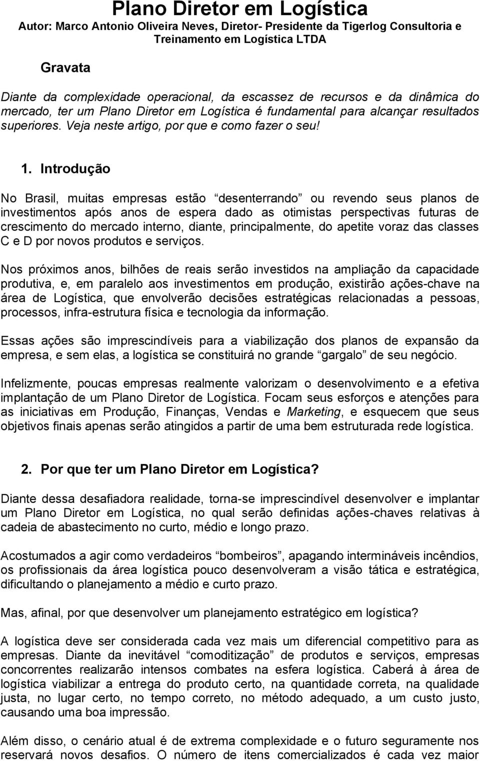 Introdução No Brasil, muitas empresas estão desenterrando ou revendo seus planos de investimentos após anos de espera dado as otimistas perspectivas futuras de crescimento do mercado interno, diante,