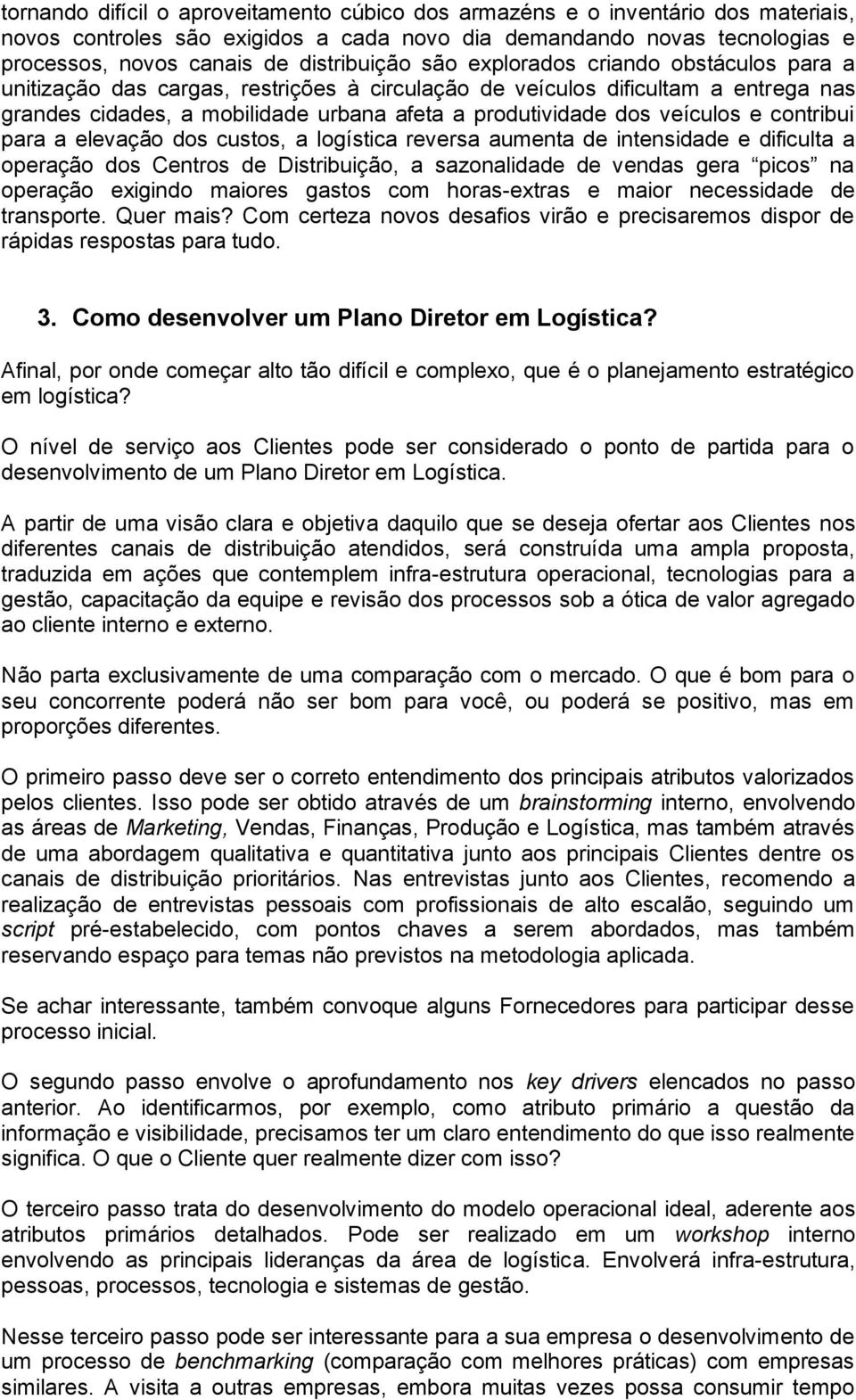 contribui para a elevação dos custos, a logística reversa aumenta de intensidade e dificulta a operação dos Centros de Distribuição, a sazonalidade de vendas gera picos na operação exigindo maiores