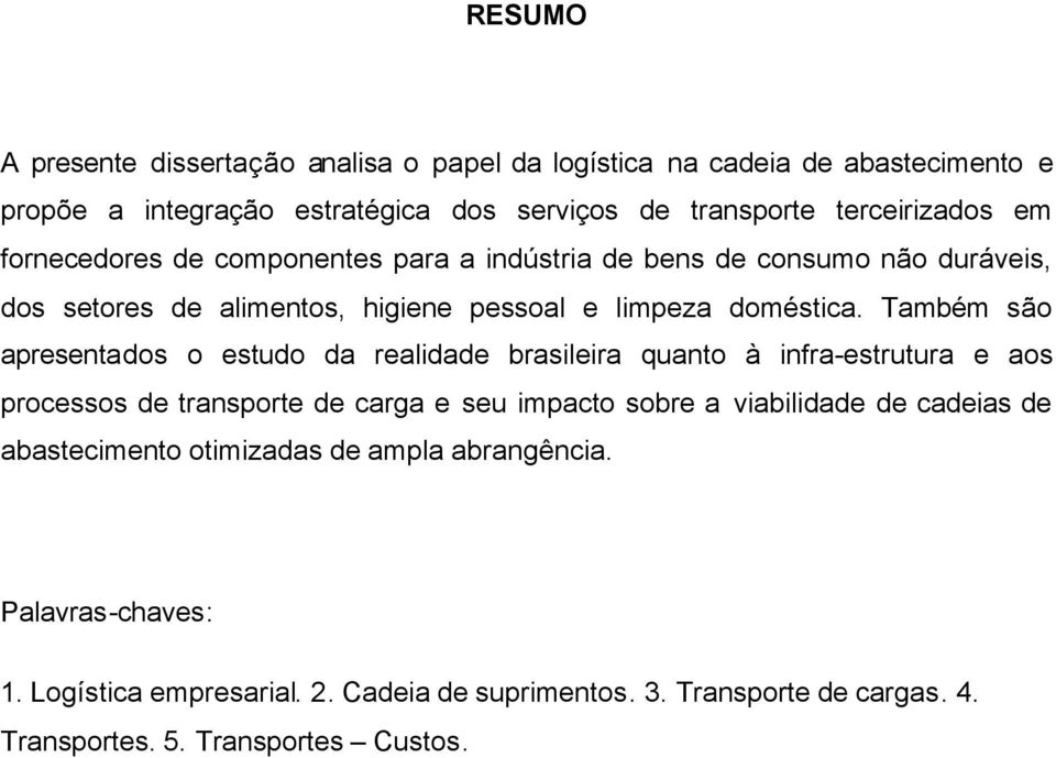 Também são apresentados o estudo da realidade brasileira quanto à infra-estrutura e aos processos de transporte de carga e seu impacto sobre a viabilidade de