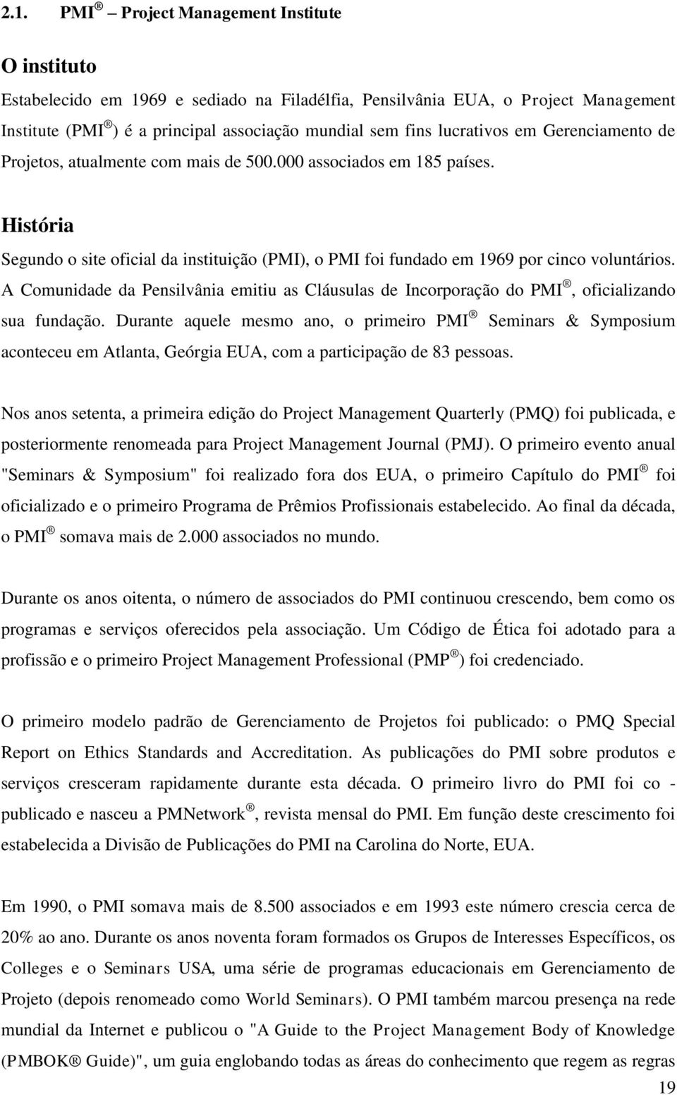 A Comunidade da Pensilvânia emitiu as Cláusulas de Incorporação do PMI, oficializando sua fundação.