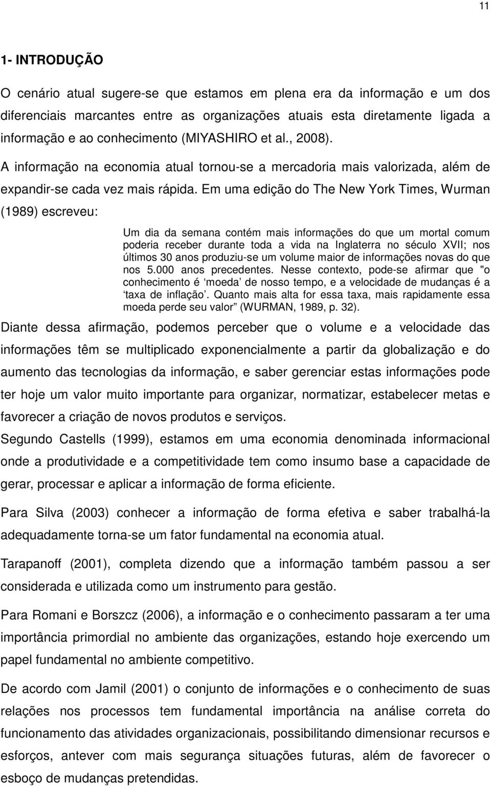 Em uma edição do The New York Times, Wurman (1989) escreveu: Um dia da semana contém mais informações do que um mortal comum poderia receber durante toda a vida na Inglaterra no século XVII; nos