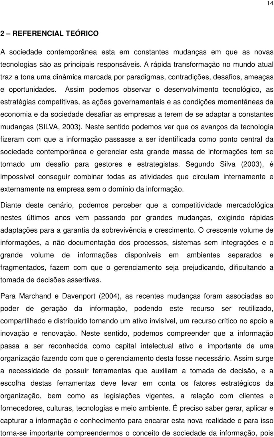 Assim podemos observar o desenvolvimento tecnológico, as estratégias competitivas, as ações governamentais e as condições momentâneas da economia e da sociedade desafiar as empresas a terem de se