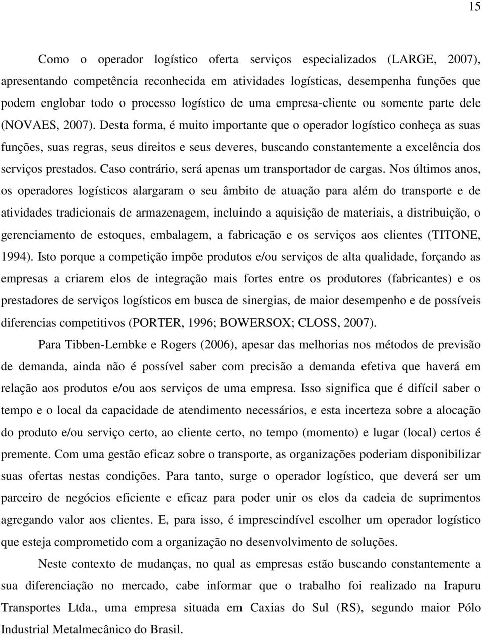 Desta forma, é muito importante que o operador logístico conheça as suas funções, suas regras, seus direitos e seus deveres, buscando constantemente a excelência dos serviços prestados.