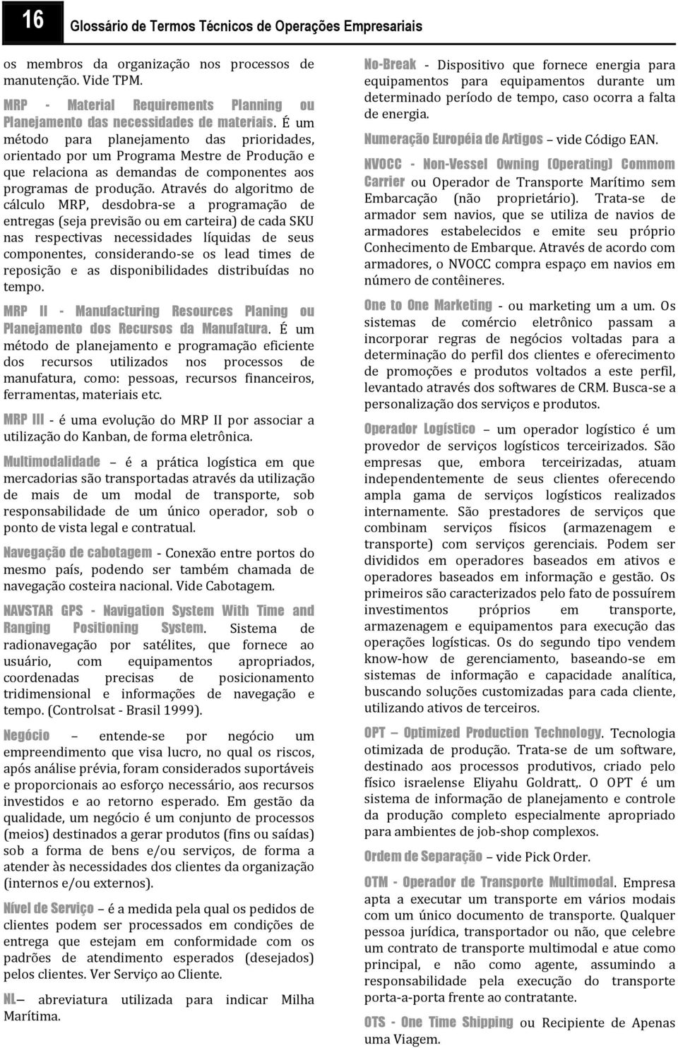 É um método para planejamento das prioridades, orientado por um Programa Mestre de Produção e que relaciona as demandas de componentes aos programas de produção.