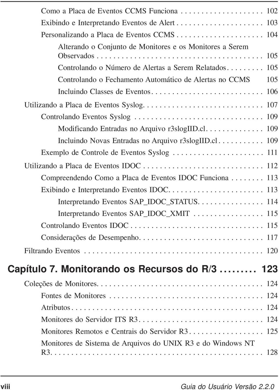 ... 105 Controlando o Fechamento Automático de Alertas no CCMS 105 Incluindo Classes de Eventos.... 106 Utilizando a Placa de Eventos Syslog.... 107 Controlando Eventos Syslog.