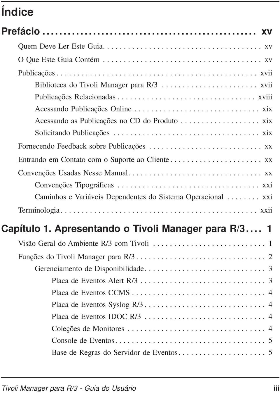 .. xx Entrando em Contato com o Suporte ao Cliente... xx Convenções Usadas Nesse Manual.... xx Convenções Tipográficas... xxi Caminhos e Variáveis Dependentes do Sistema Operacional... xxi Terminologia.