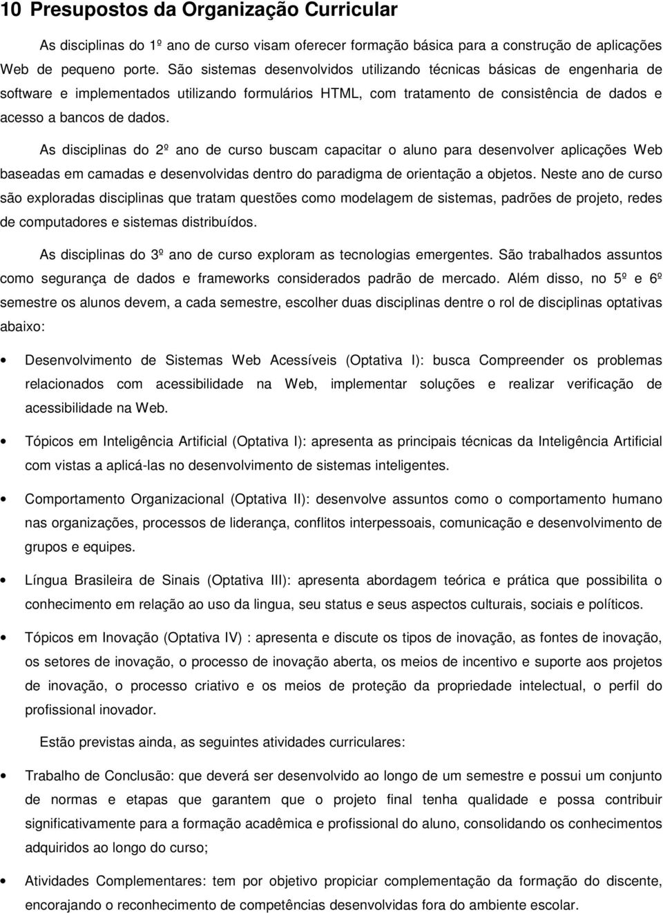 As disciplinas do 2º ano de curso buscam capacitar o aluno para desenvolver aplicações Web baseadas em camadas e desenvolvidas dentro do paradigma de orientação a objetos.