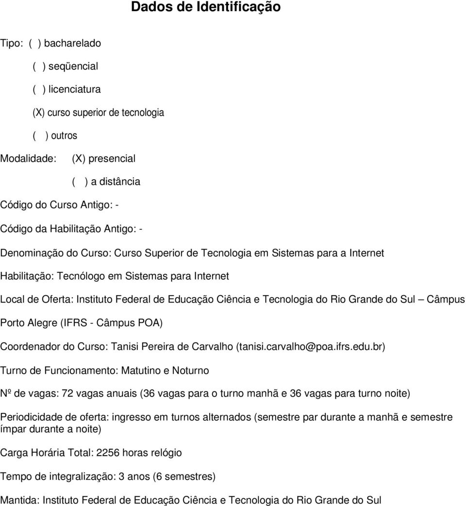 Ciência e Tecnologia do Rio Grande do Sul Câmpus Porto Alegre (IFRS - Câmpus POA) Coordenador do Curso: Tanisi Pereira de Carvalho (tanisi.carvalho@poa.ifrs.edu.