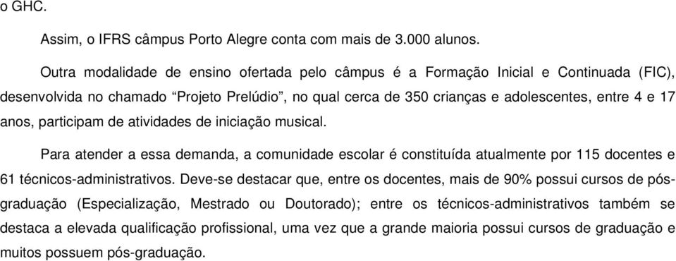 e 17 anos, participam de atividades de iniciação musical. Para atender a essa demanda, a comunidade escolar é constituída atualmente por 115 docentes e 61 técnicos-administrativos.