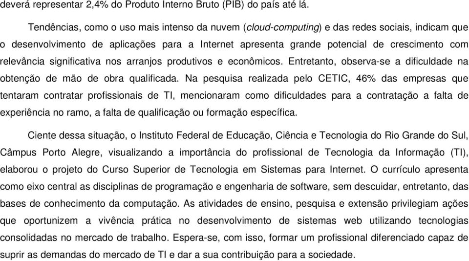 relevância significativa nos arranjos produtivos e econômicos. Entretanto, observa-se a dificuldade na obtenção de mão de obra qualificada.