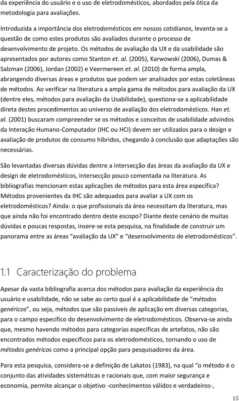 Os métodos de avaliação da UX e da usabilidade são apresentados por autores como Stanton et. al.