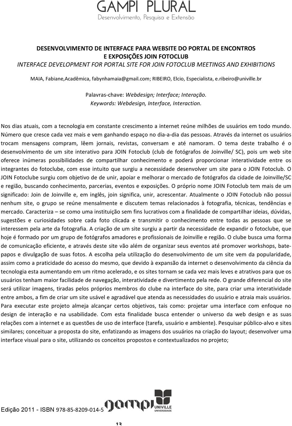 Nos dias atuais, com a tecnologia em constante crescimento a internet reúne milhões de usuários em todo mundo. Número que cresce cada vez mais e vem ganhando espaço no dia- a- dia das pessoas.