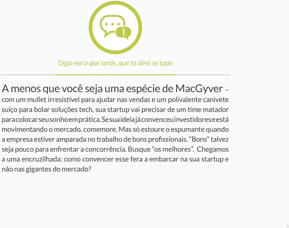 Se sua ideia já convenceu investidores e está movimentando o mercado, comemore.