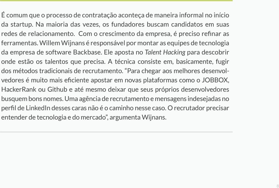 Ele aposta no Talent Hacking para descobrir onde estão os talentos que precisa. A técnica consiste em, basicamente, fugir dos métodos tradicionais de recrutamento.