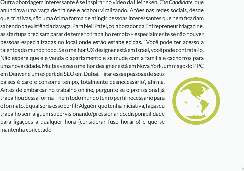 Para Neil Patel, colaborador da Entrepreneur Magazine, as startups precisam parar de temer o trabalho remoto especialmente se não houver pessoas especializadas no local onde estão estabelecidas.