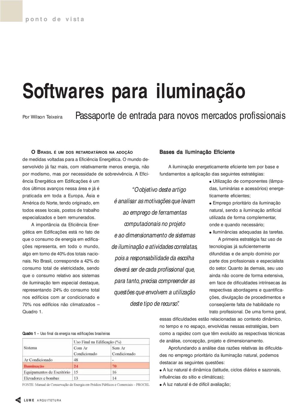 A Eficiência Energética em Edificações é um dos últimos avanços nessa área e já é praticada em toda a Europa, Ásia e América do Norte, tendo originado, em todos esses locais, postos de trabalho