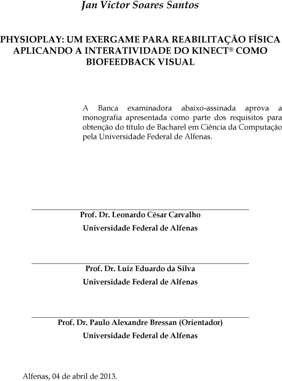 Computação pela Universidade Federal de Alfenas. Prof. Dr. Leonardo César Carvalho Universidade Federal de Alfenas Prof. Dr. Luiz Eduardo da Silva Universidade Federal de Alfenas Prof.