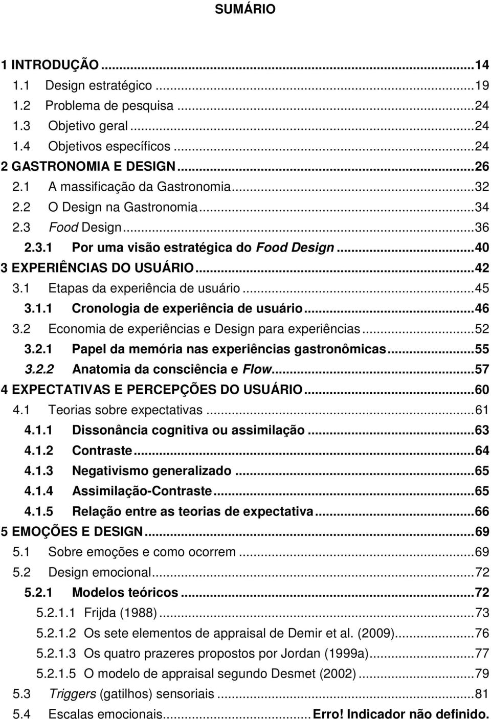 1 Etapas da experiência de usuário...45 3.1.1 Cronologia de experiência de usuário...46 3.2 Economia de experiências e Design para experiências...52 3.2.1 Papel da memória nas experiências gastronômicas.