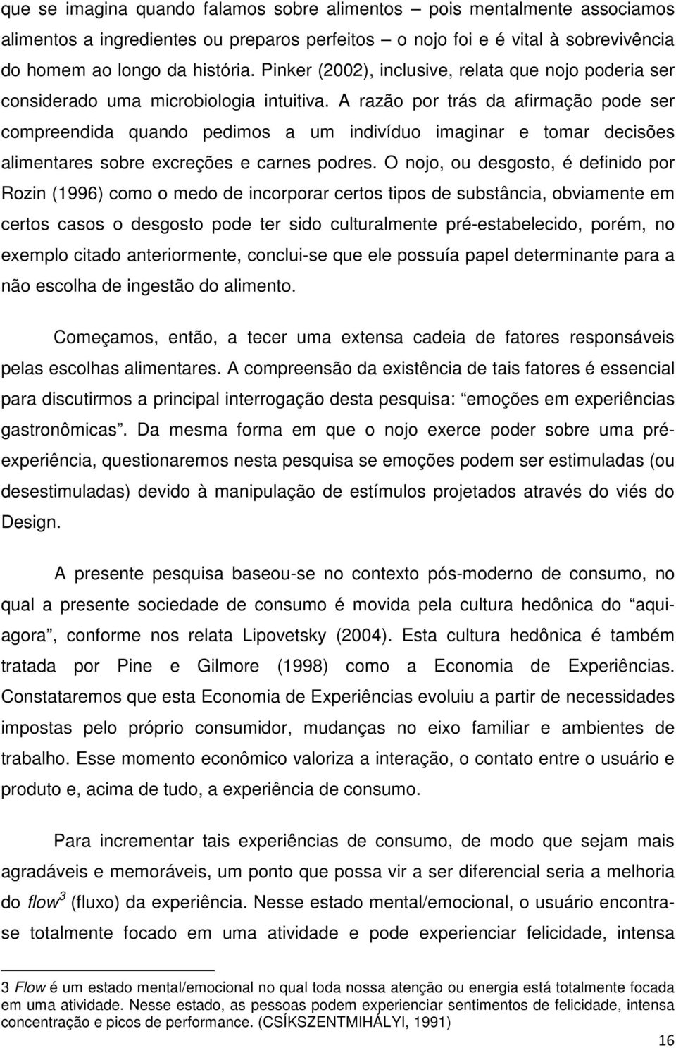 A razão por trás da afirmação pode ser compreendida quando pedimos a um indivíduo imaginar e tomar decisões alimentares sobre excreções e carnes podres.