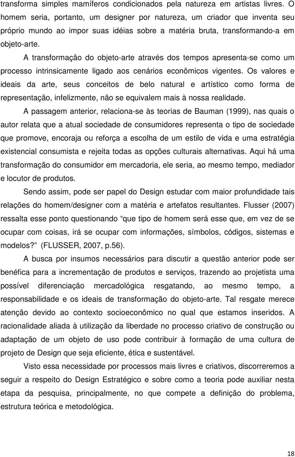 A transformação do objeto-arte através dos tempos apresenta-se como um processo intrinsicamente ligado aos cenários econômicos vigentes.