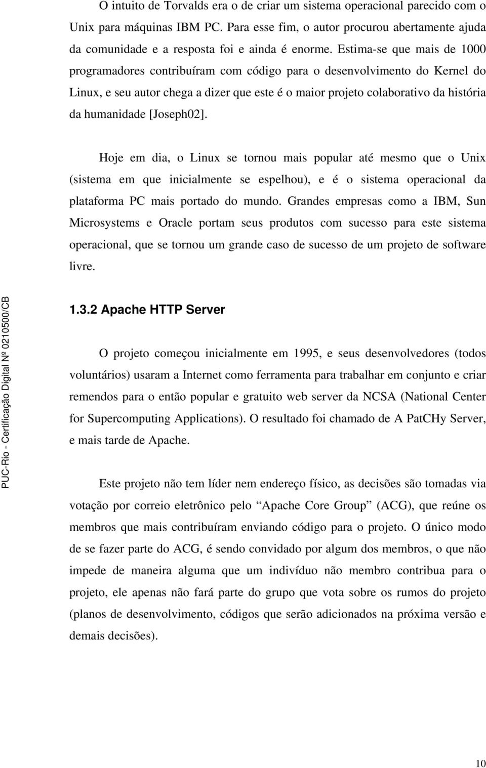 [Joseph02]. Hoje em dia, o Linux se tornou mais popular até mesmo que o Unix (sistema em que inicialmente se espelhou), e é o sistema operacional da plataforma PC mais portado do mundo.