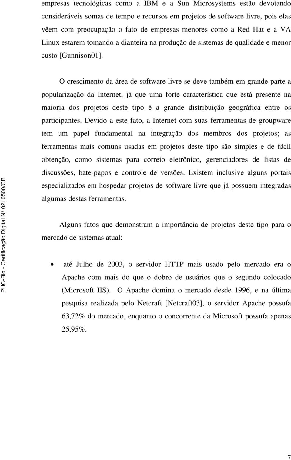 O crescimento da área de software livre se deve também em grande parte a popularização da Internet, já que uma forte característica que está presente na maioria dos projetos deste tipo é a grande